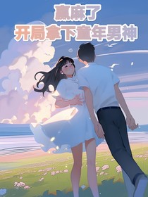 贏麻了開局拿下童年男神