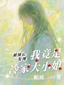 被撞后，發(fā)現(xiàn)我竟然是冷家大小姐！