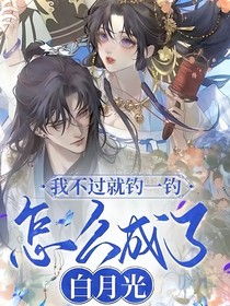 我不过就钓一钓，怎么成了白月光（娇鸾裙驯忠犬）