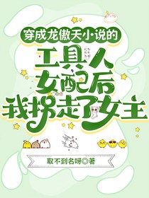 穿成龍傲天小說(shuō)的工具人女配后我拐走了女主