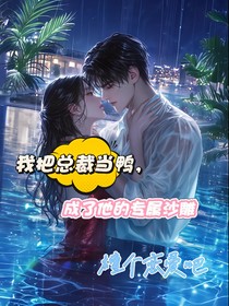 我把霸總當(dāng)鴨后，成了他的專屬沙雕