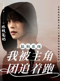 終極筆記：舔狗系統(tǒng)，我被主角團(tuán)追著跑