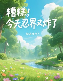 糟糕，今天忍界又炸了