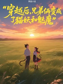 穿越后，兄弟俩变成猫妖和魅魔？