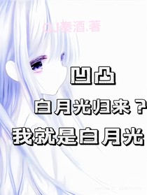 凹凸：白月光歸來，我就是白月光