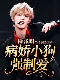 張澤禹：病嬌小狗強(qiáng)制愛(ài)