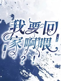 我要回家啊喂！？