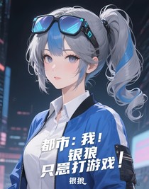 都市：我，银狼，只想打游戏！