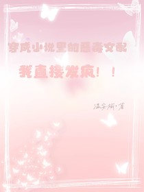 TF三代：穿成了小說(shuō)里的惡毒女配，我直接發(fā)瘋
