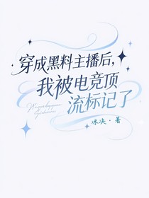 穿成黑料主播后，我被电竞顶流标记了