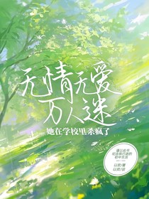 无情无爱万人迷她在学校里杀疯了