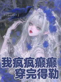 综影视：我疯疯癫癫的穿完得勒