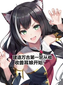 建造萬古第一宗從收獸耳娘開始！