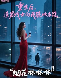 重生后，渣男贱女向我跪地求饶