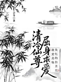 清冷仙尊屈身求愛，我竟是他失憶的白月光