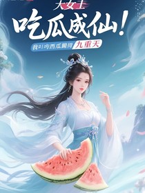 吃瓜成仙：我靠吃瓜逆襲九重天