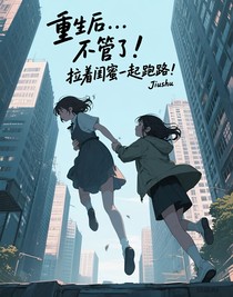 重生后……不管了！拉着闺蜜一起跑路！
