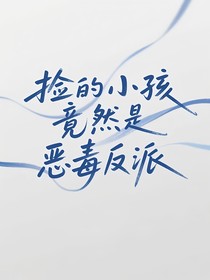 捡的小孩竟然是恶毒反派