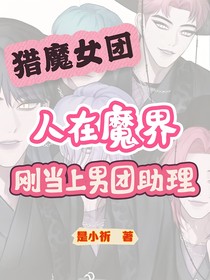 猎魔女团：人在魔界，刚当上男团助理