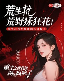 荒野狂花：重生之我在顶流综艺杀疯了