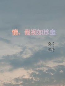情，我视如珍宝