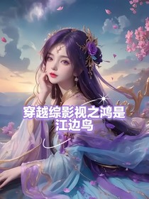 穿越综影视之鸿是江边鸟