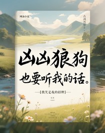兇兇狼狗也要聽(tīng)我的話(huà)