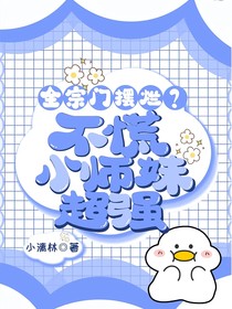 全宗门摆烂？不慌！小师妹超强