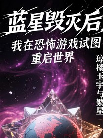 蓝星毁灭后，我在恐怖游戏试图重启世界