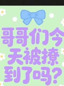 哥哥们今天被撩到了吗？