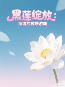 黑莲绽放：顶流的攻略游戏