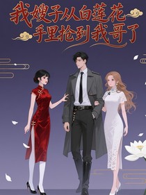 我嫂子從白蓮花手里搶到我哥了