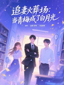 追妻火葬場(chǎng)：青梅成了白月光