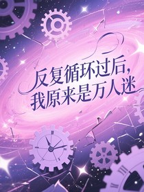 反復(fù)循環(huán)過后，我原來是萬人迷