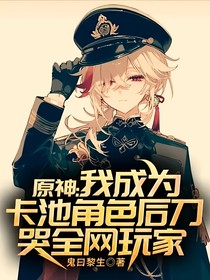 原神：我成为卡池角色后刀哭全网玩家