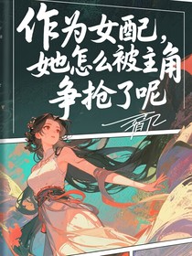 作为女配怎么被主角争抢了呢