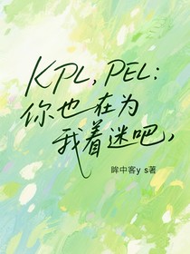 KPL，PEL：你也在為我著迷吧