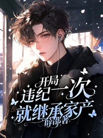 開局：違紀(jì)一次就繼承家產(chǎn)