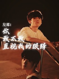 左邓：你敢不敢直视我的眼睛