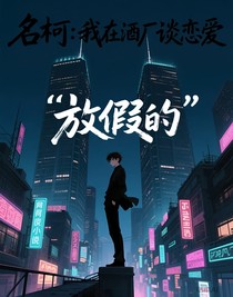 名柯：我在酒厂谈恋爱