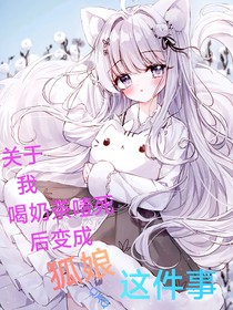 关于我喝奶茶噎死后变成狐娘这件事