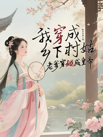 老爹穿越成皇帝，我穿成乡下村姑