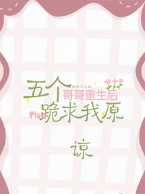 5個(gè)哥哥重生后，跪求我原諒-d165