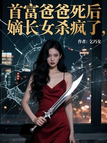 首富爸爸死后，嫡長(zhǎng)女殺瘋了