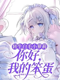轉(zhuǎn)生白毛小蘿莉：你好，我的笨蛋