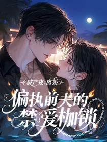 破产夜离婚：偏执前夫的禁爱枷锁