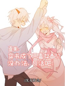喜美：穿书成了恶毒女配？没办法，苟活吧！