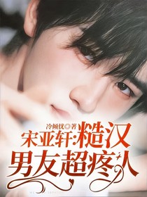 宋亚轩：糙汉男友超疼人