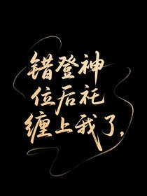 無限流：錯登神位后祂纏上我了
