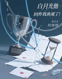 白月光他回来炸我鱼塘了